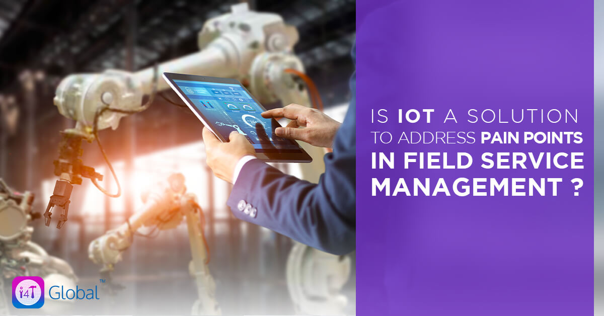 Is IoT a Solution to Address Pain Points in Field Service Management?