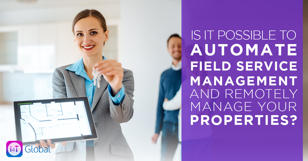 Is it possible to Automate Field Service Management and Remotely Manage your Properties - i4T Global